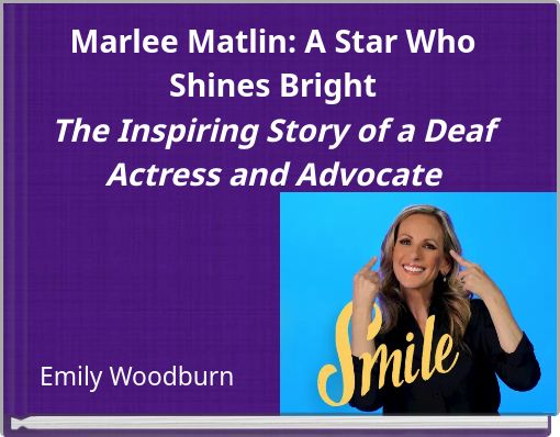 Marlee Matlin: A Star Who Shines Bright The Inspiring Story of a Deaf Actress and Advocate