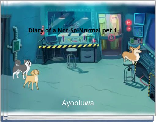 Diary of a Not-So-Normal pet 1