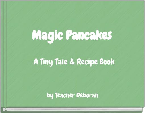 Magic Pancakes A Tiny Tale & Recipe Book