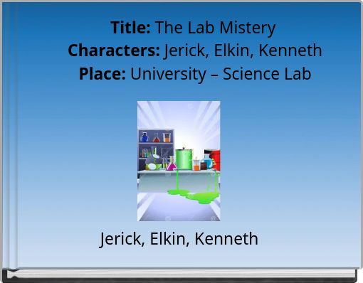 Title: The Lab Mistery Characters: Jerick, Elkin, Kenneth Place: University – Science Lab
