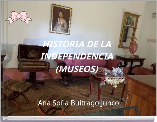 HISTORIA DE LA INDEPENDENCIA (MUSEOS)