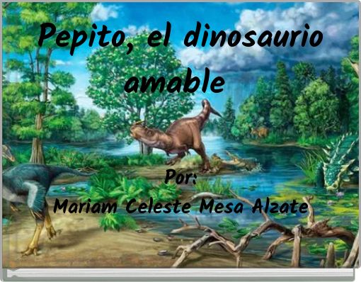 Pepito, el dinosaurio amable Por: Mariam Celeste Mesa Alzate