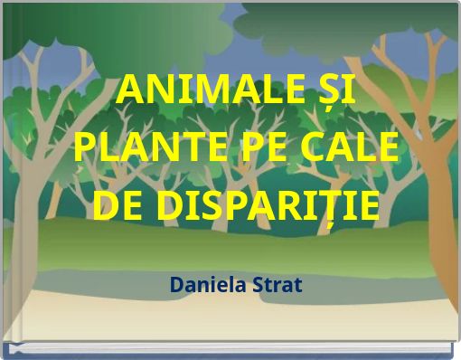 ANIMALE ȘI PLANTE PE CALE DE DISPARIȚIE Daniela Strat