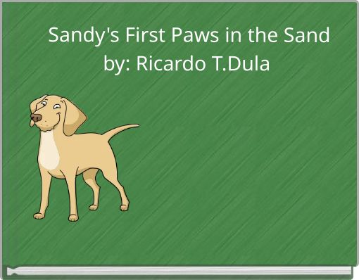 Sandy's First Paws in the Sand by: Ricardo T.Dula