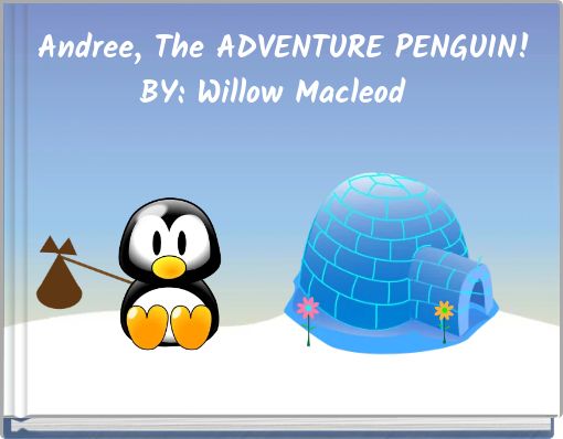 Andree, The ADVENTURE PENGUIN! BY: Willow Macleod