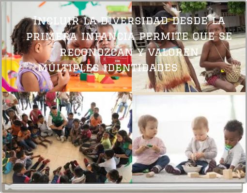 Incluir la diversidad desde la primera infancia permite que se reconozcan y valoren múltiples identidades .