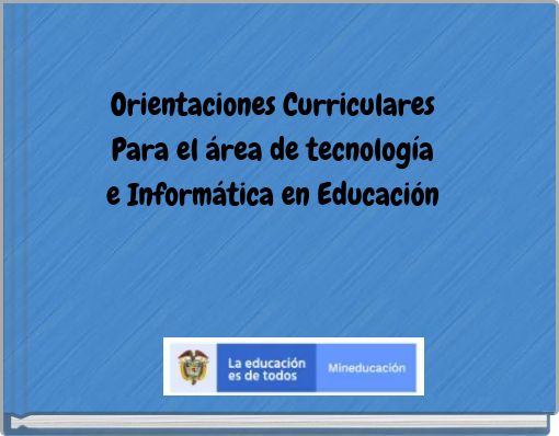 Orientaciones Curriculares Para el &aacute;rea de tecnolog&iacute;a e Inform&aacute;tica en Educaci&oacute;n