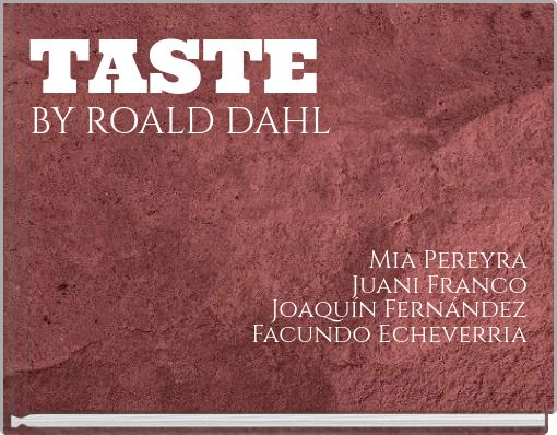 TASTE BY ROALD DAHL Mia Pereyra Juani Franco Joaquín Fernández Facundo Echeverria