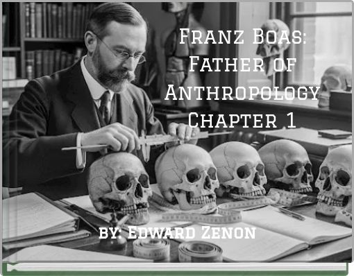 Franz Boas: Father of Anthropology Chapter 1
