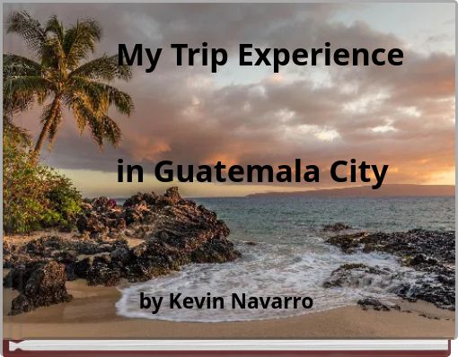 My Trip Experience in Guatemala City