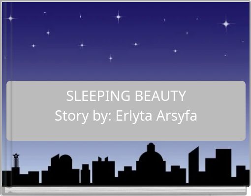 SLEEPING BEAUTY Story by: Erlyta Arsyfa