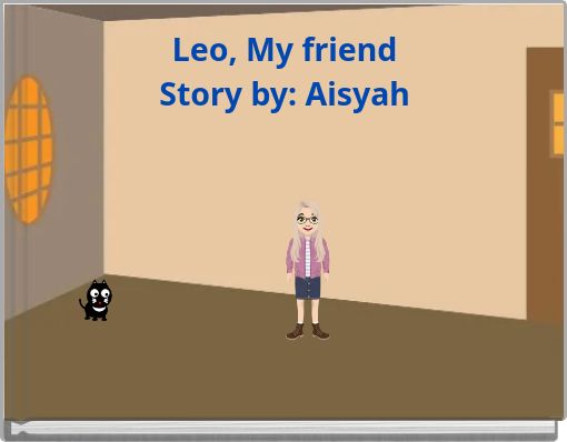 Leo, My friend Story by: Aisyah