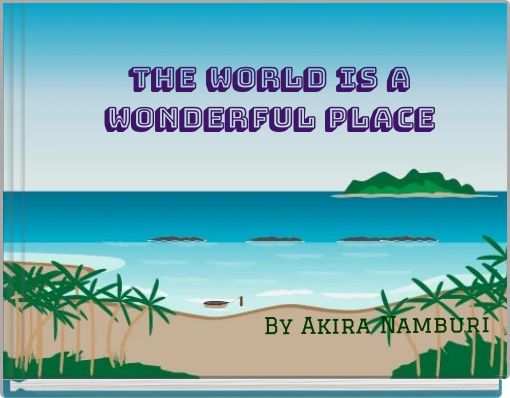 The world is a wonderful place