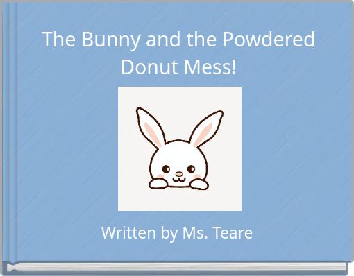 The Bunny and the Powdered Donut Mess!