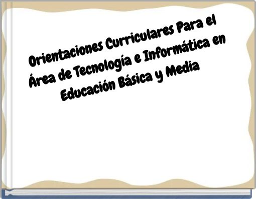 Orientaciones Curriculares Para el Área de Tecnología e Informática en Educación Básica y Media