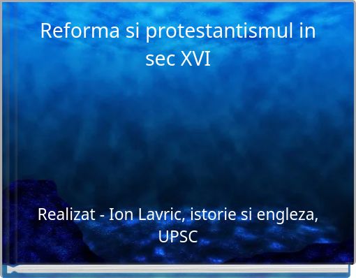 Reforma si protestantismul in sec XVI