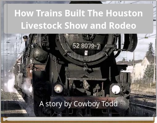 How Trains Built The Houston Livestock Show and Rodeo