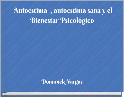 Autoestima , autoestima sana y el Bienestar Psicol&oacute;gico