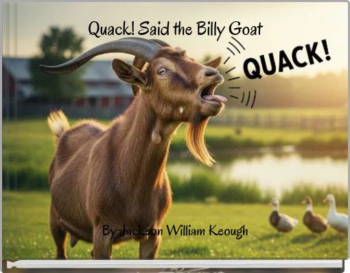 Quack! Said the Billy Goat