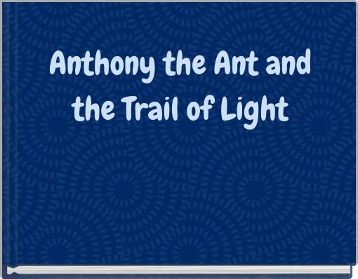 Anthony the Ant and the Trail of Light