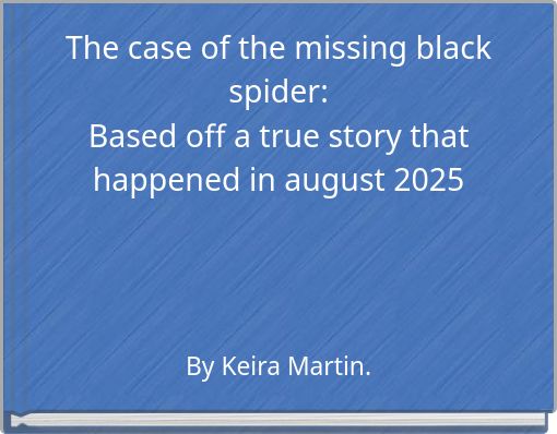 The case of the missing black spider: Based off a true story that happened in august 2025