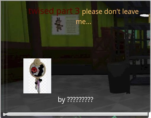 Book Cover for: twised part 3 please don't leave me...