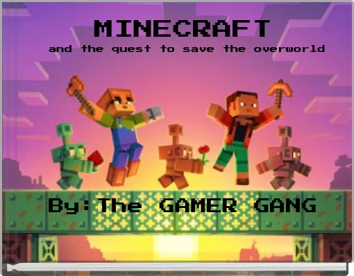 MINECRAFT and the quest to save the overworld By:The GAMER GANG