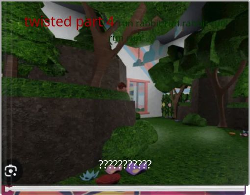 twisted part 4 run rabbit run rabbit run run run