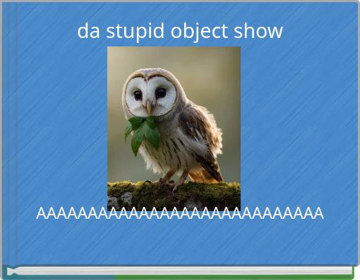 da stupid object show
