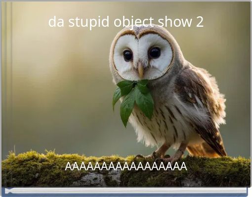 da stupid object show 2