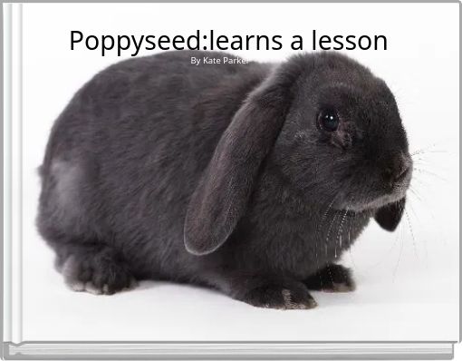 Poppyseed:learns a lesson