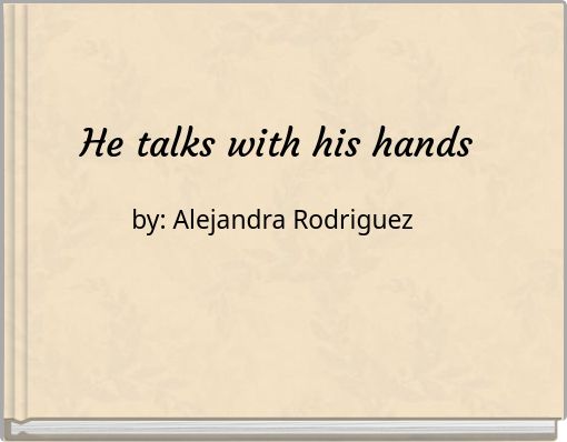 He talks with his hands