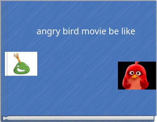 angry bird movie be like