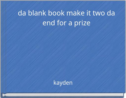 da blank book make it two da end for a prize