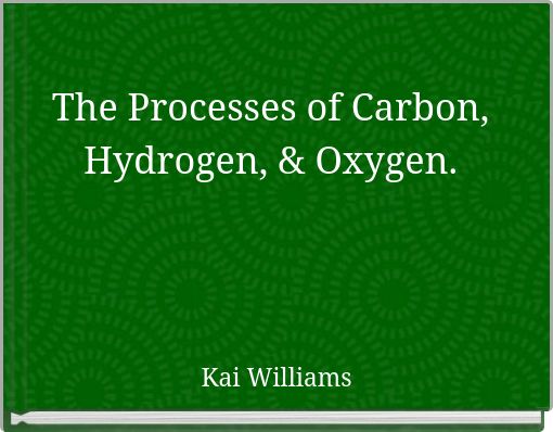 The Processes of Carbon, Hydrogen, & Oxygen.
