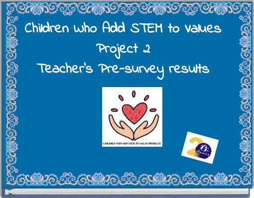 Book Cover for: Children Who Add STEM to Values Project 2 Teacher's Pre-survey results