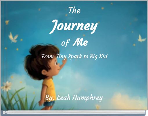 The Journey of Me From Tiny Spark to Big Kid