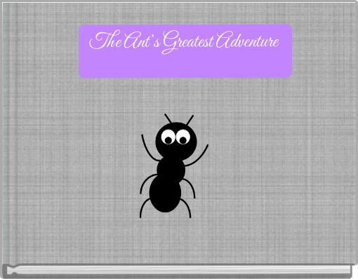 The Ant’s Greatest Adventure