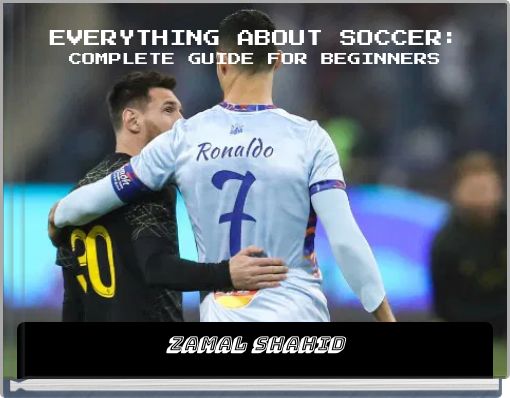EVERYTHING ABOUT SOCCER: COMPLETE GUIDE FOR BEGINNERS
