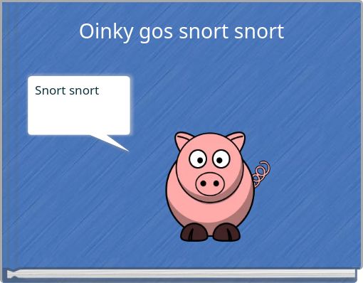 Oinky gos snort snort