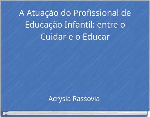 A Atuação do Profissional de Educação Infantil: entre o Cuidar e o Educar