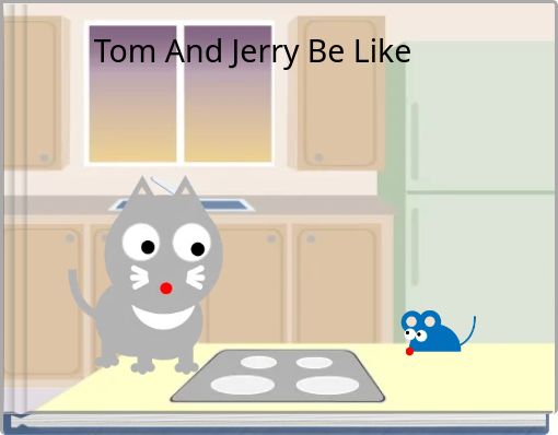 Tom And Jerry Be Like