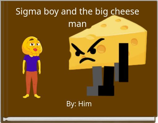 Sigma boy and the big cheese man