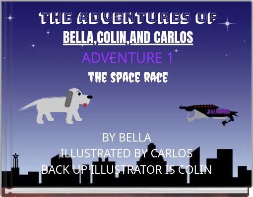THE ADVENTURES OF BELLA,COLIN,AND CARLOS ADVENTURE 1 the space race