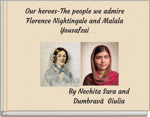 Our heroes-The people we admire Florence Nightingale and Malala Yousafzai