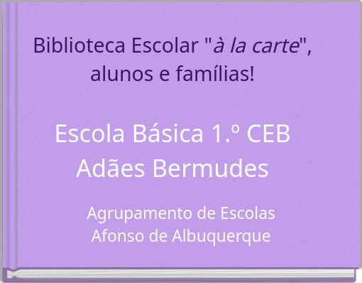 Biblioteca Escolar "à la carte", alunos e famílias! Escola Básica 1.º CEB Adães Bermudes