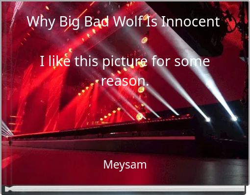 Why Big Bad Wolf Is Innocent I like this picture for some reason.