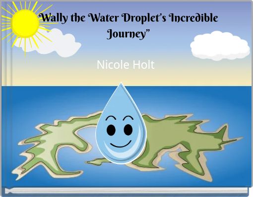 Wally the Water Droplet’s Incredible Journey”