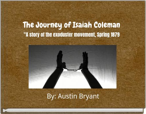 The Journey of Isaiah Coleman "A story of the exoduster movement, Spring 1879