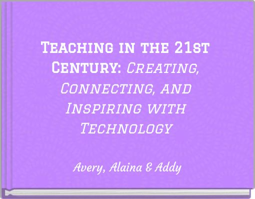 Teaching in the 21st Century: Creating, Connecting, and Inspiring with Technology